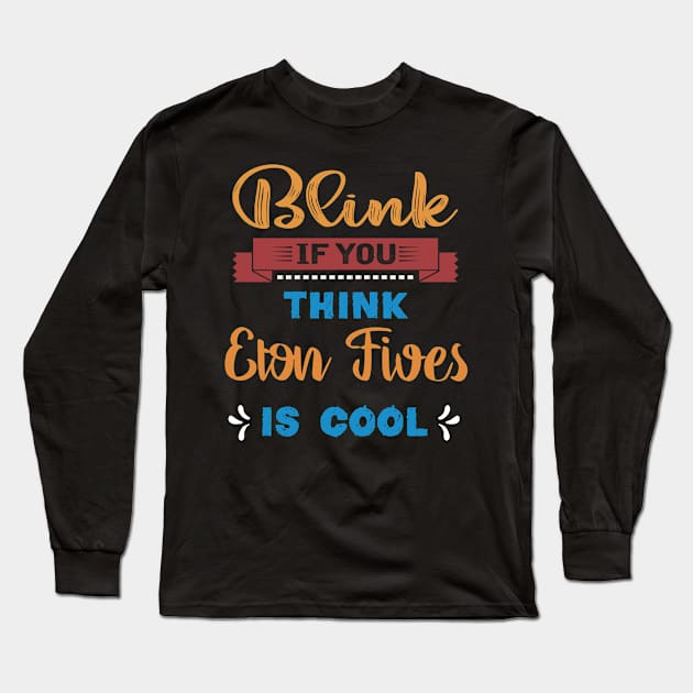 Blink If You Think  Eton Fives Is Cool Funny Gift Idea For Men Women Long Sleeve T-Shirt by familycuteycom